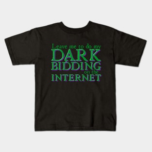 Leave Me to Do My Dark Bidding on the Internet Kids T-Shirt